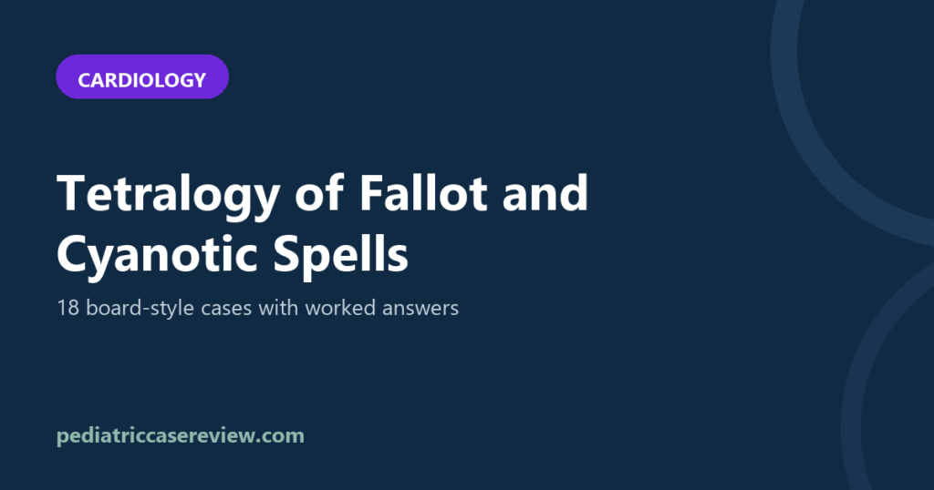 Tetralogy of Fallot and Cyanotic Spells – 18 Board-Style Cases with Answers
