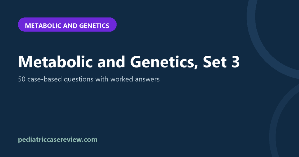 Metabolic & Genetics – Exam Review Set 3